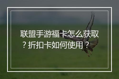 联盟手游福卡怎么获取？折扣卡如何使用？
