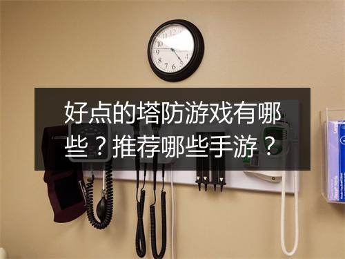 好点的塔防游戏有哪些？推荐哪些手游？
