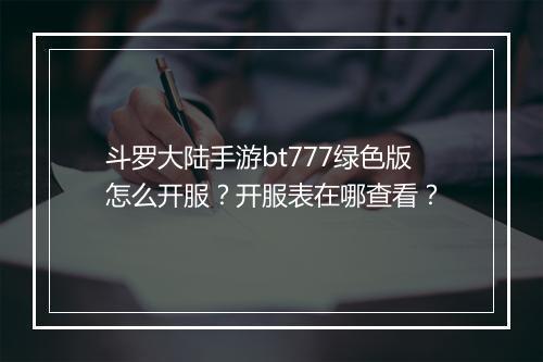 斗罗大陆手游bt777绿色版怎么开服?开服表在哪查看?