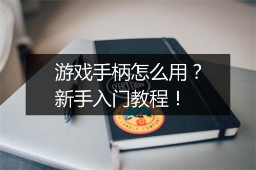 游戏手柄怎么用?新手入门教程!