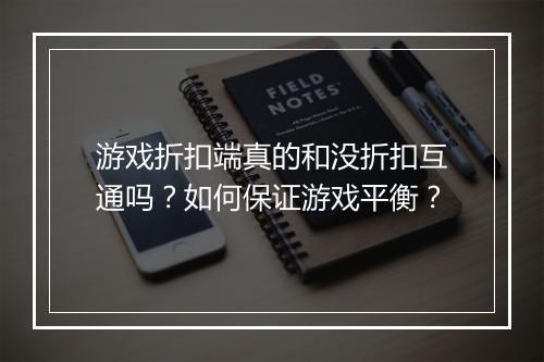 游戏折扣端真的和没折扣互通吗?如何保证游戏平衡?