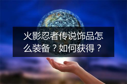 火影忍者传说饰品怎么装备？如何获得？