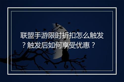 联盟手游限时折扣怎么触发？触发后如何享受优惠？
