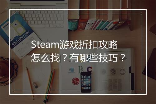 Steam游戏折扣攻略怎么找?有哪些技巧?