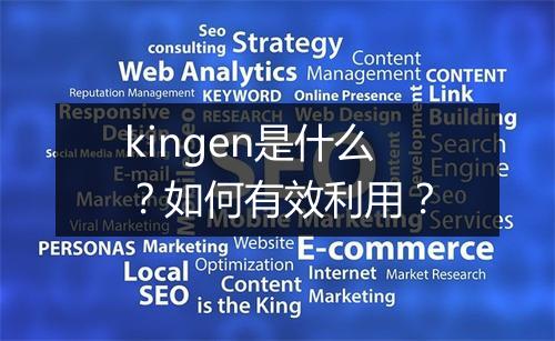 kingen是什么?如何有效利用?