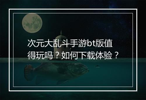 次元大乱斗手游bt版值得玩吗?如何下载体验?