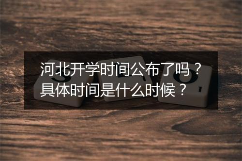 河北开学时间公布了吗?具体时间是什么时候?