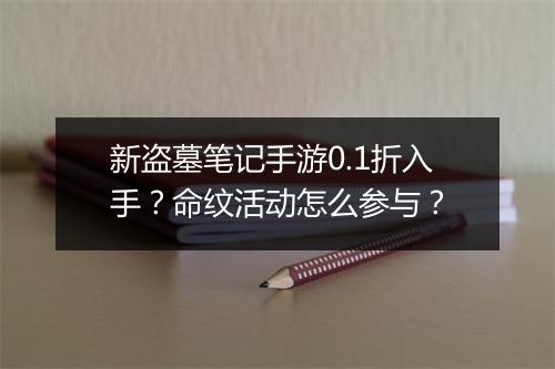 新盗墓笔记手游0.1折入手?命纹活动怎么参与?