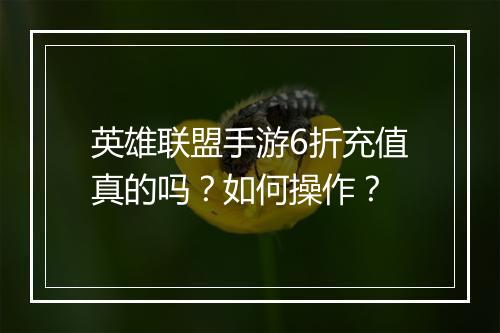 英雄联盟手游6折充值真的吗？如何操作？