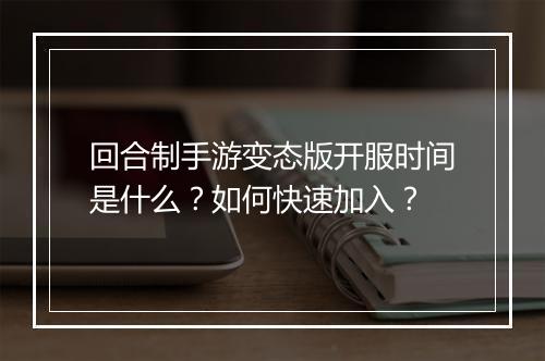 回合制手游变态版开服时间是什么？如何快速加入？