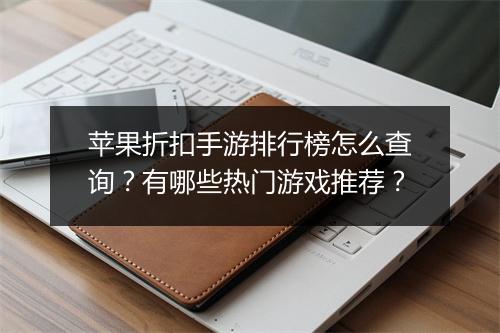 苹果折扣手游排行榜怎么查询？有哪些热门游戏推荐？