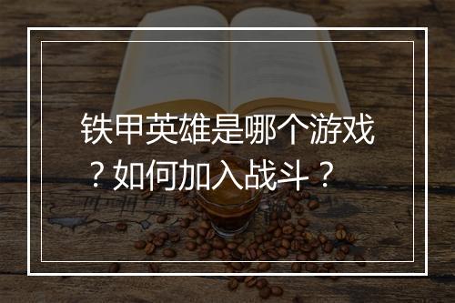 铁甲英雄是哪个游戏?如何加入战斗?