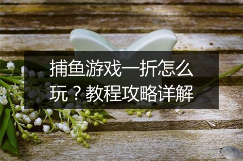 捕鱼游戏一折怎么玩?教程攻略详解