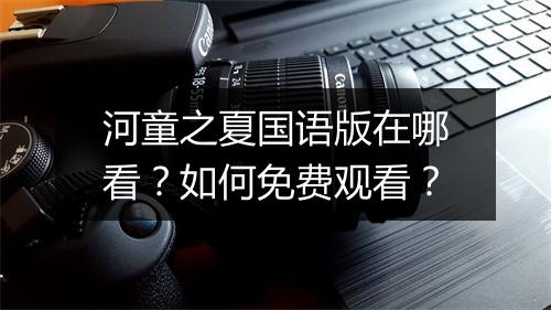 河童之夏国语版在哪看?如何免费观看?