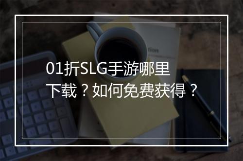 01折SLG手游哪里下载？如何免费获得？