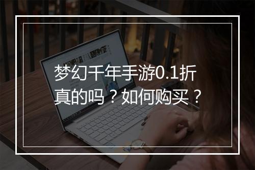 梦幻千年手游0.1折真的吗?如何购买?