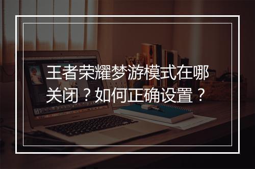 王者荣耀梦游模式在哪关闭？如何正确设置？