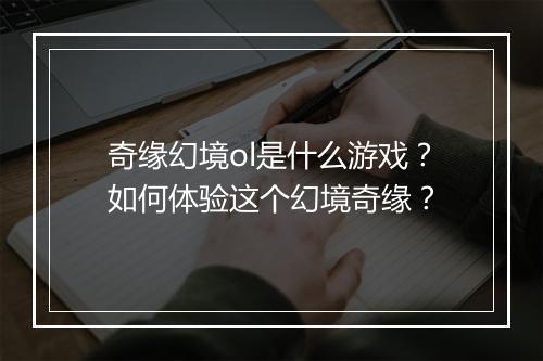 奇缘幻境ol是什么游戏?如何体验这个幻境奇缘?