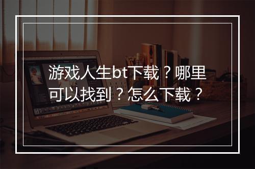 游戏人生bt下载？哪里可以找到？怎么下载？
