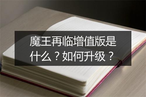 魔王再临增值版是什么?如何升级?