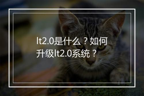 lt2.0是什么?如何升级lt2.0系统?