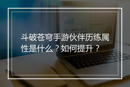 斗破苍穹手游伙伴历练属性是什么？如何提升？