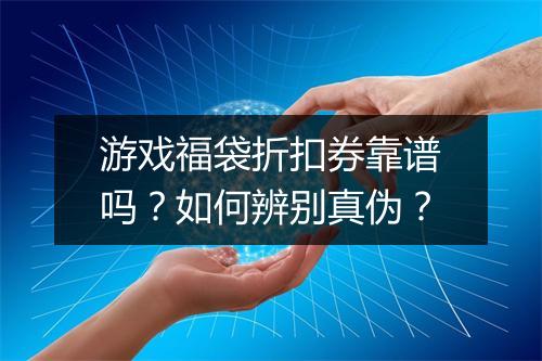 游戏福袋折扣券靠谱吗？如何辨别真伪？