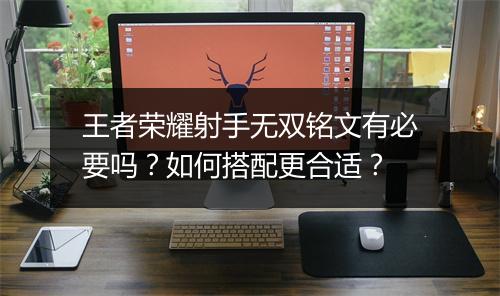 王者荣耀射手无双铭文有必要吗？如何搭配更合适？