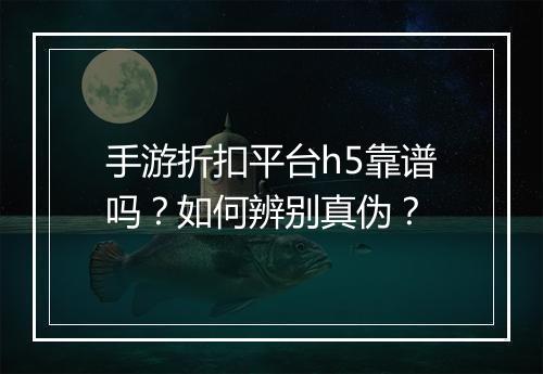 手游折扣平台h5靠谱吗?如何辨别真伪?