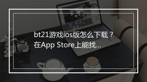 bt21游戏ios版怎么下载?在App Store上能找到吗?