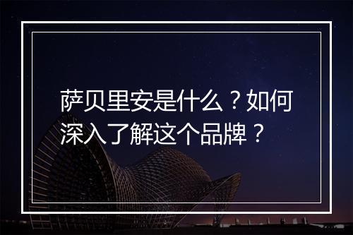 萨贝里安是什么?如何深入了解这个品牌?