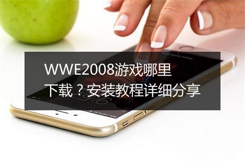 WWE2008游戏哪里下载？安装教程详细分享