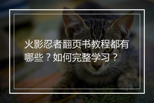 火影忍者翻页书教程都有哪些？如何完整学习？