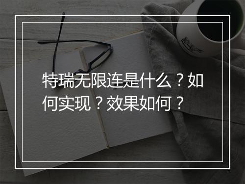 特瑞无限连是什么?如何实现?效果如何?