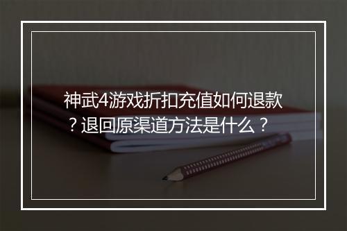 神武4游戏折扣充值如何退款？退回原渠道方法是什么？
