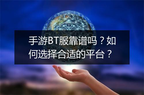 手游BT服靠谱吗?如何选择合适的平台?