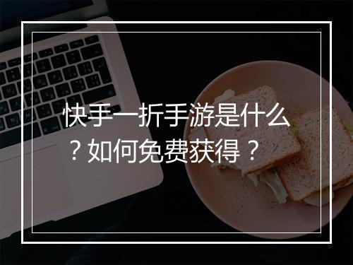 快手一折手游是什么?如何免费获得?
