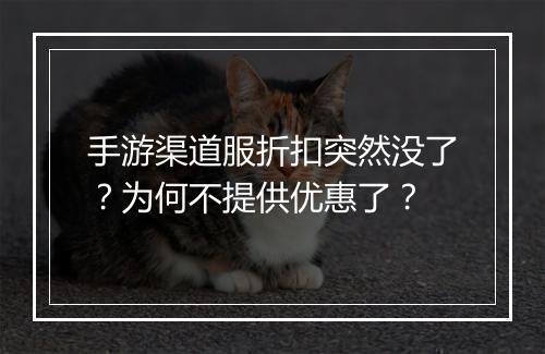 手游渠道服折扣突然没了？为何不提供优惠了？