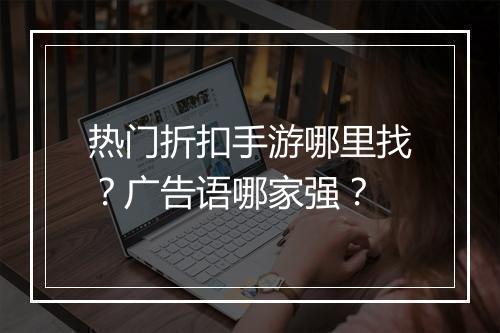 热门折扣手游哪里找？广告语哪家强？