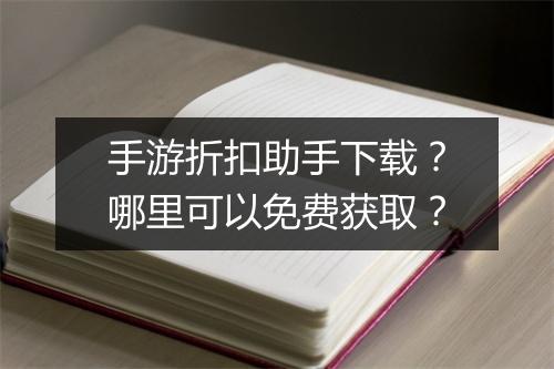 手游折扣助手下载?哪里可以免费获取?