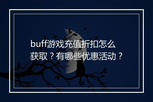 buff游戏充值折扣怎么获取?有哪些优惠活动?
