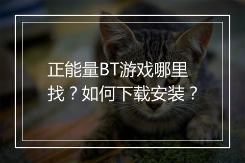 正能量BT游戏哪里找？如何下载安装？