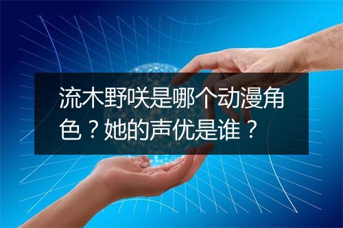 流木野咲是哪个动漫角色？她的声优是谁？