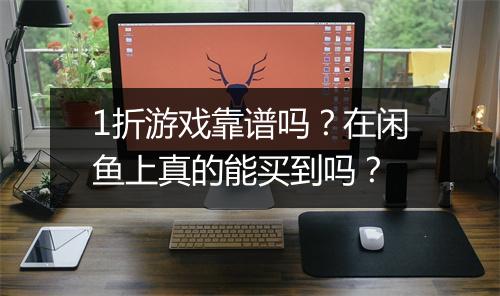 1折游戏靠谱吗?在闲鱼上真的能买到吗?
