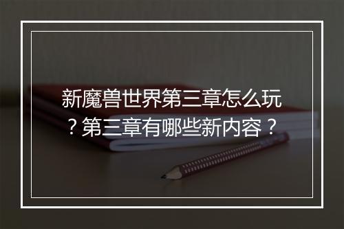 新魔兽世界第三章怎么玩?第三章有哪些新内容?