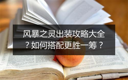 风暴之灵出装攻略大全?如何搭配更胜一筹?