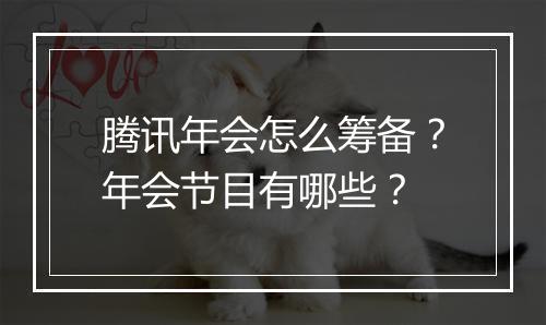 腾讯年会怎么筹备?年会节目有哪些?