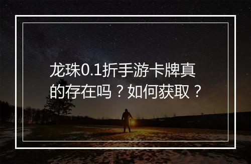 龙珠0.1折手游卡牌真的存在吗?如何获取?