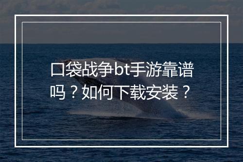 口袋战争bt手游靠谱吗?如何下载安装?