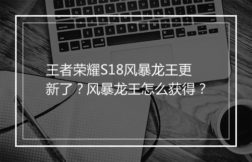 王者荣耀S18风暴龙王更新了？风暴龙王怎么获得？